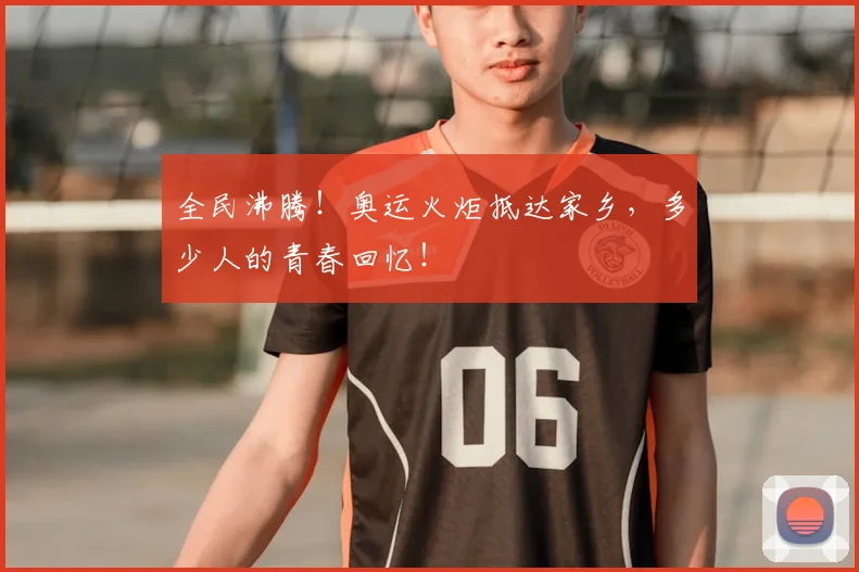 全民沸腾！奥运火炬抵达家乡，多少人的青春回忆！