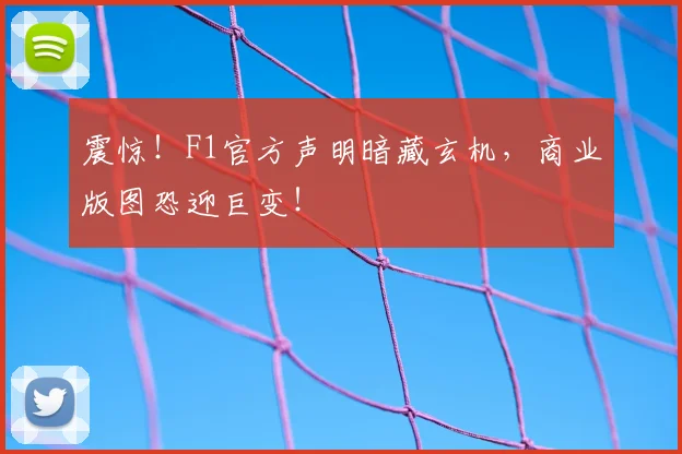 震惊！F1官方声明暗藏玄机，商业版图恐迎巨变！