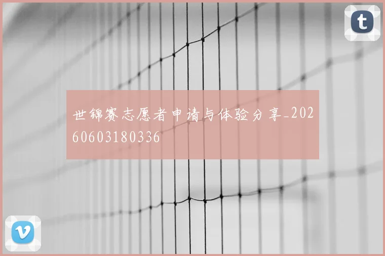 世锦赛志愿者申请与体验分享_20260603180336