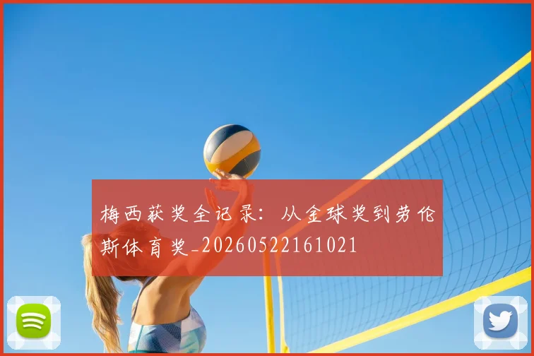 梅西获奖全记录：从金球奖到劳伦斯体育奖_20260522161021