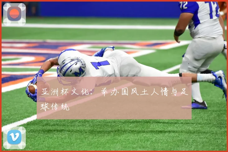 亚洲杯文化：举办国风土人情与足球传统