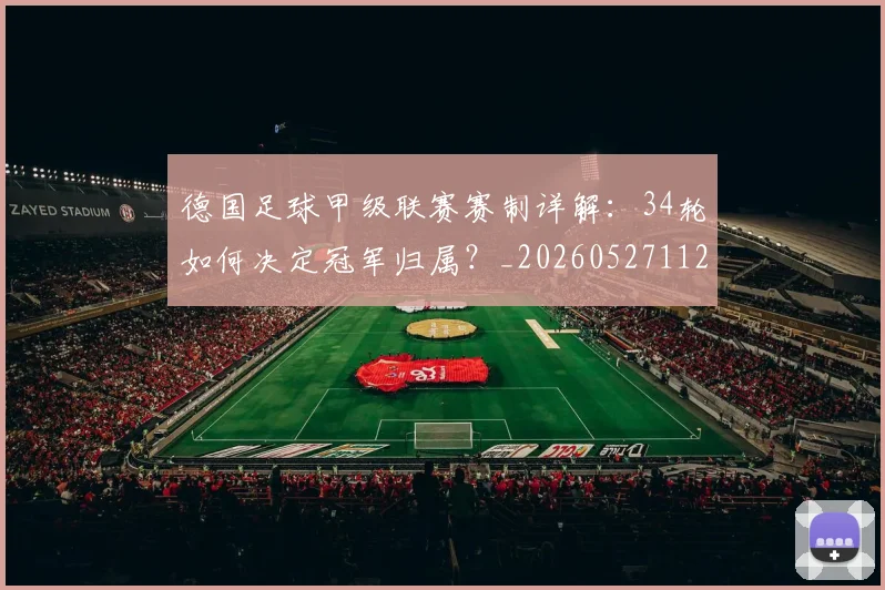 德国足球甲级联赛赛制详解:34轮如何决定冠军归属?_20260527112354